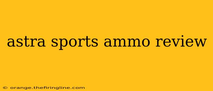 astra sports ammo review