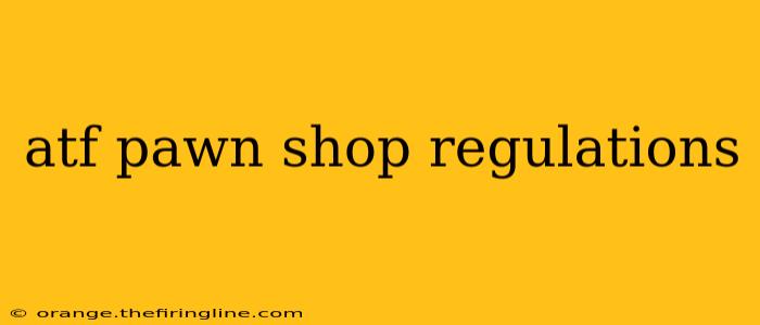 atf pawn shop regulations