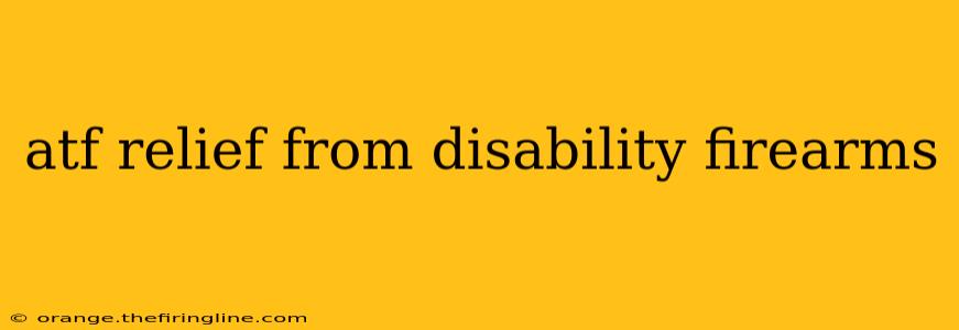 atf relief from disability firearms