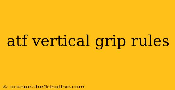 atf vertical grip rules