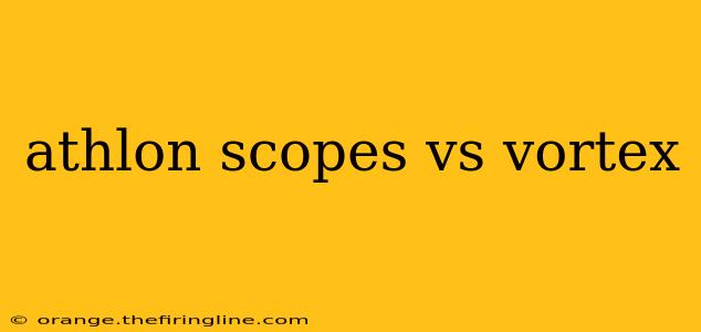 athlon scopes vs vortex