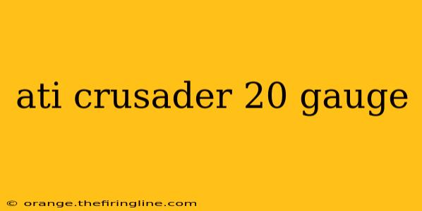 ati crusader 20 gauge