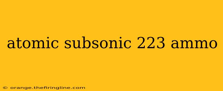 atomic subsonic 223 ammo