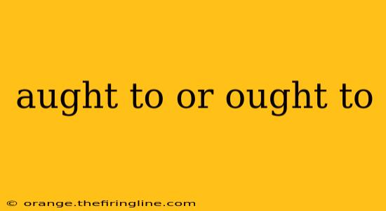 aught to or ought to