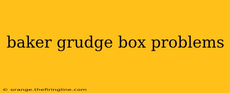 baker grudge box problems