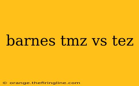 barnes tmz vs tez