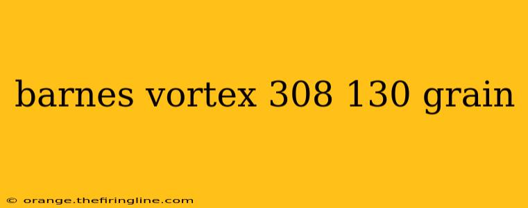 barnes vortex 308 130 grain