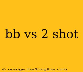 bb vs 2 shot