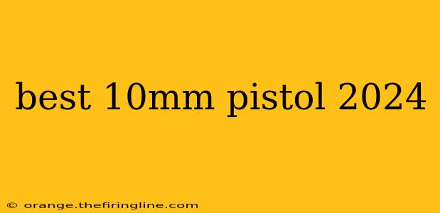 best 10mm pistol 2024