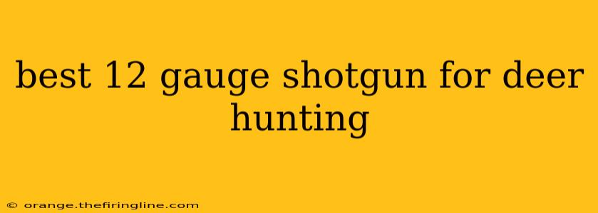 best 12 gauge shotgun for deer hunting