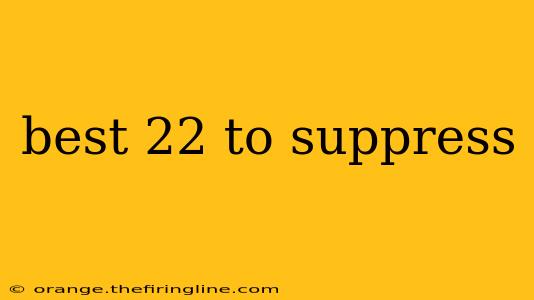 best 22 to suppress