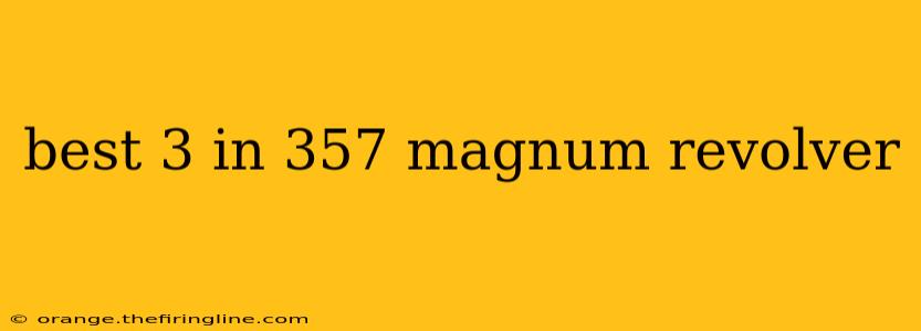 best 3 in 357 magnum revolver