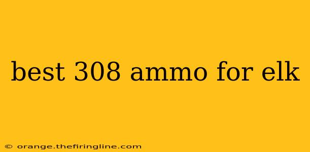 best 308 ammo for elk