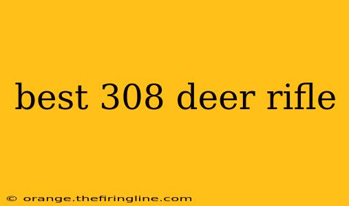 best 308 deer rifle