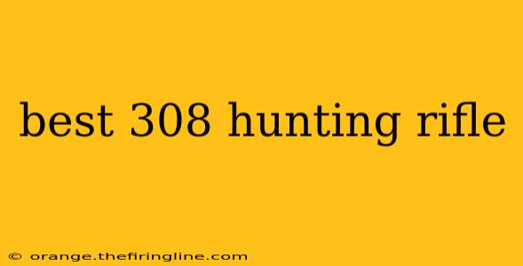 best 308 hunting rifle