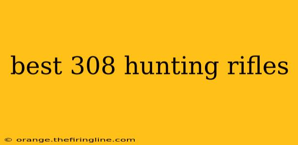 best 308 hunting rifles