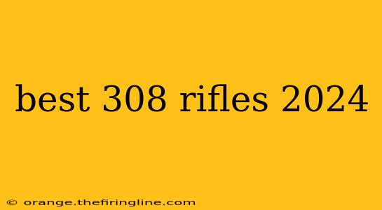 best 308 rifles 2024