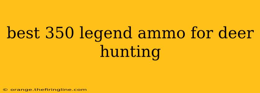 best 350 legend ammo for deer hunting