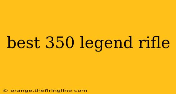 best 350 legend rifle