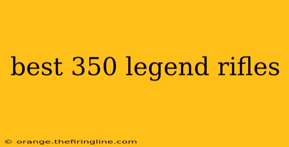 best 350 legend rifles