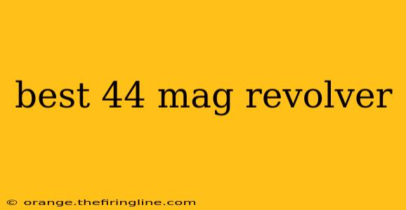 best 44 mag revolver