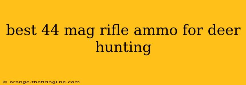 best 44 mag rifle ammo for deer hunting