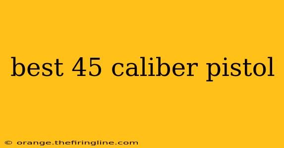 best 45 caliber pistol