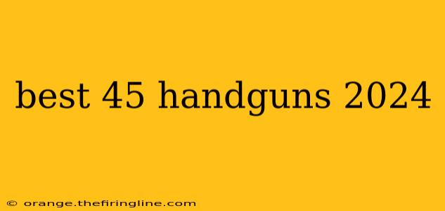 best 45 handguns 2024