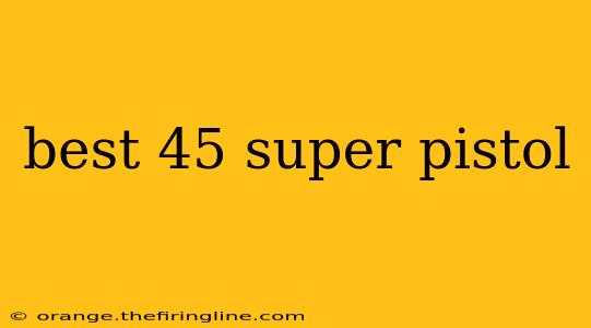 best 45 super pistol