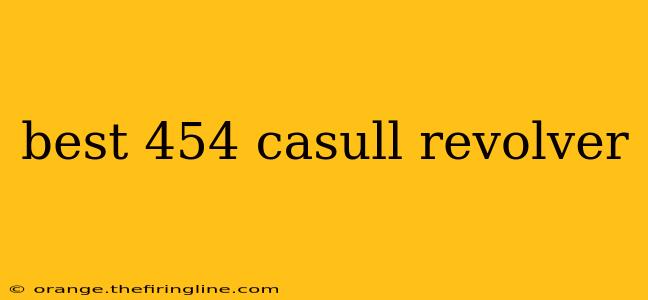 best 454 casull revolver