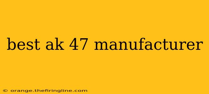 best ak 47 manufacturer