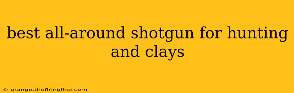 best all-around shotgun for hunting and clays