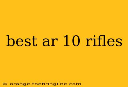 best ar 10 rifles