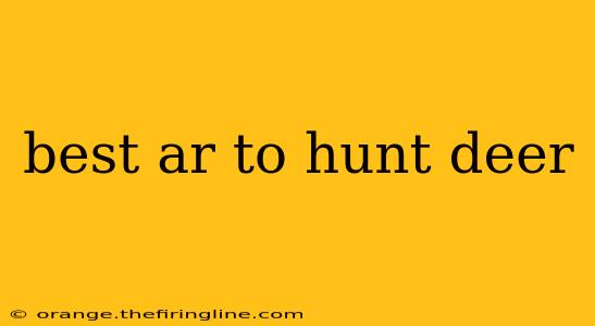 best ar to hunt deer