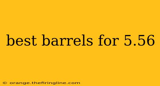 best barrels for 5.56