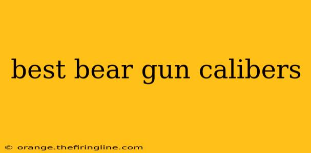 best bear gun calibers