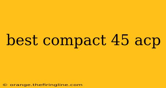 best compact 45 acp