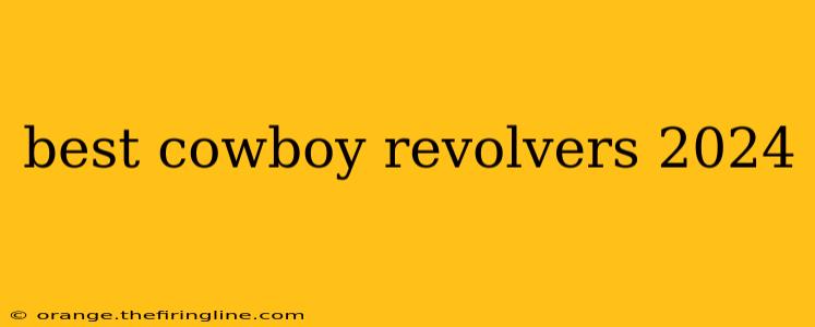 best cowboy revolvers 2024