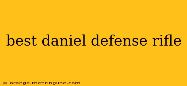 best daniel defense rifle