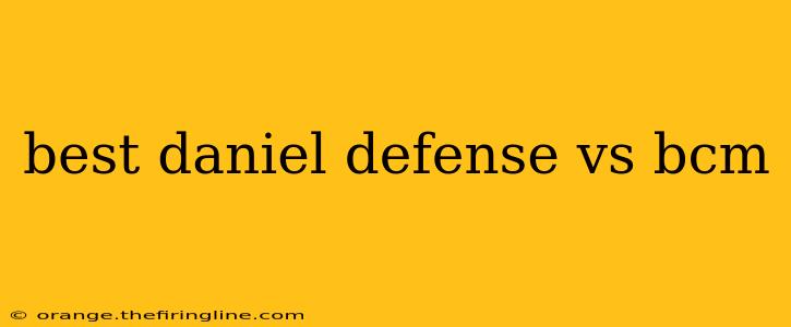 best daniel defense vs bcm