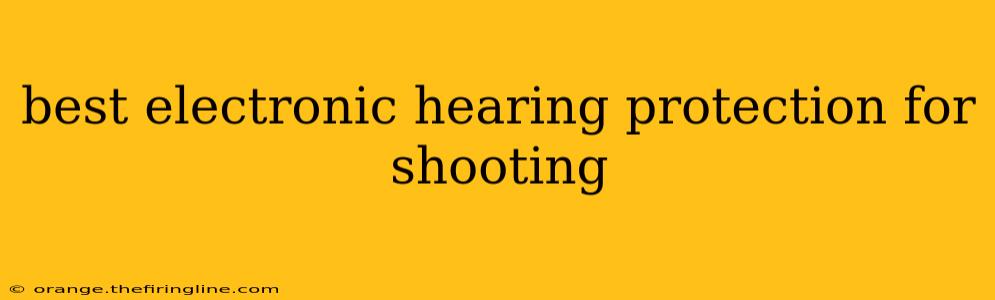 best electronic hearing protection for shooting