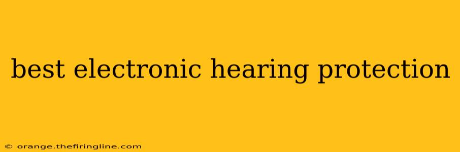 best electronic hearing protection