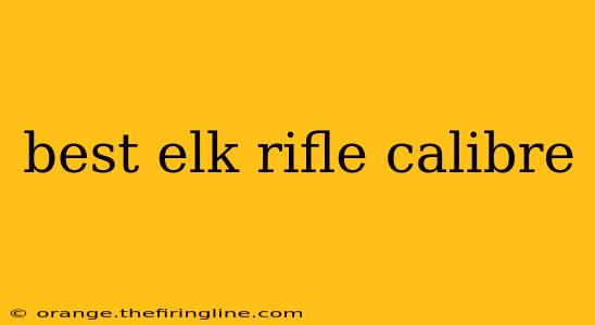 best elk rifle calibre