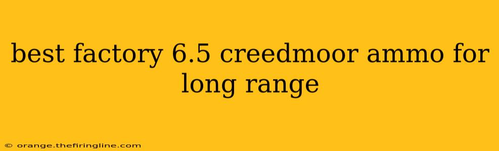 best factory 6.5 creedmoor ammo for long range