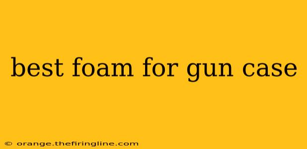 best foam for gun case