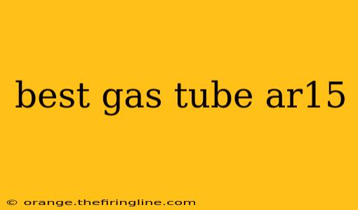 best gas tube ar15