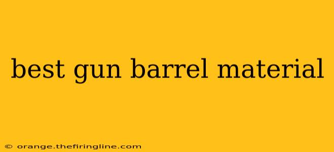 best gun barrel material