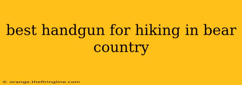 best handgun for hiking in bear country