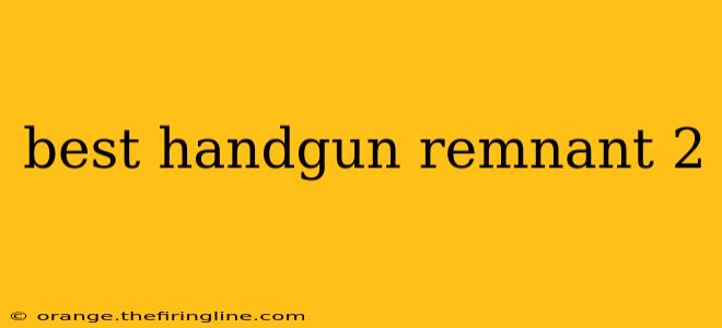 best handgun remnant 2