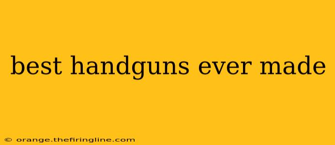 best handguns ever made